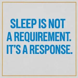 Sleep is described as a response, not a requirement.