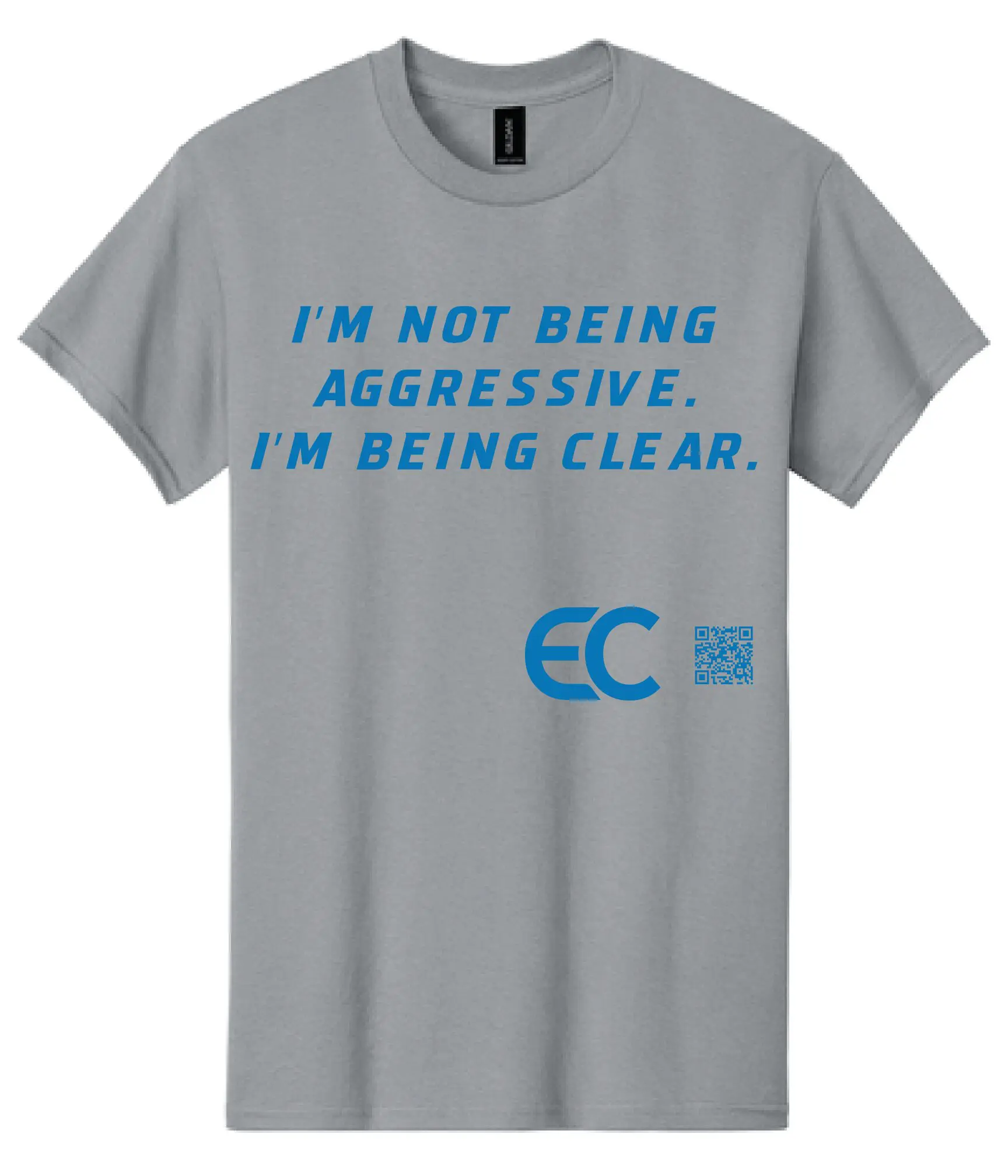 Gray T-shirt with blue text saying, 'I'm not being aggressive. I'm being clear.'